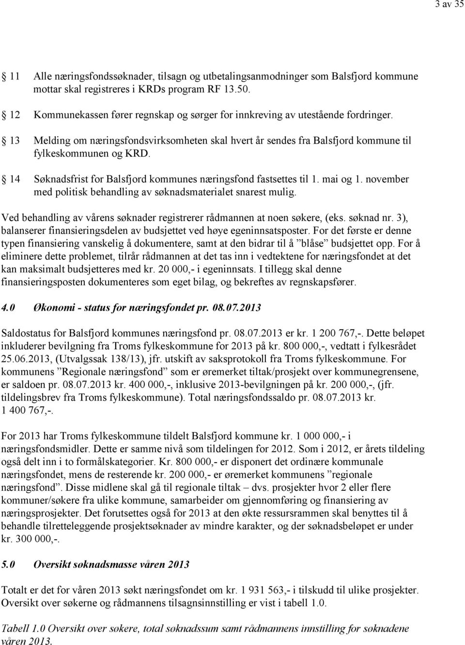 14 Søknadsfrist for Balsfjord kommunes næringsfond fastsettes til 1. mai og 1. november med politisk behandling av søknadsmaterialet snarest mulig.