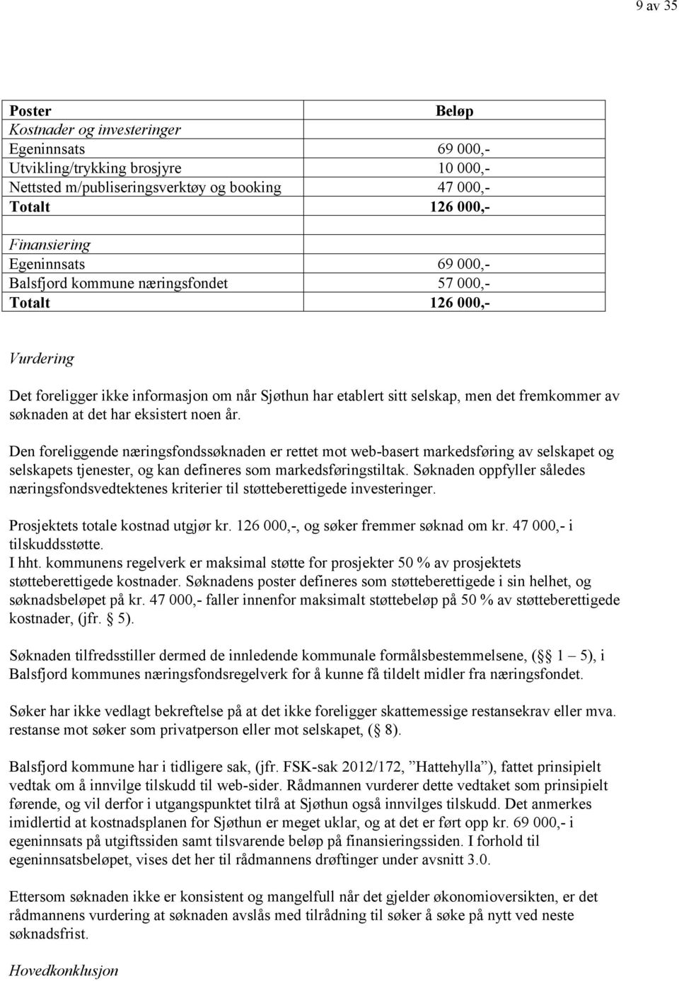 eksistert noen år. Den foreliggende næringsfondssøknaden er rettet mot web-basert markedsføring av selskapet og selskapets tjenester, og kan defineres som markedsføringstiltak.