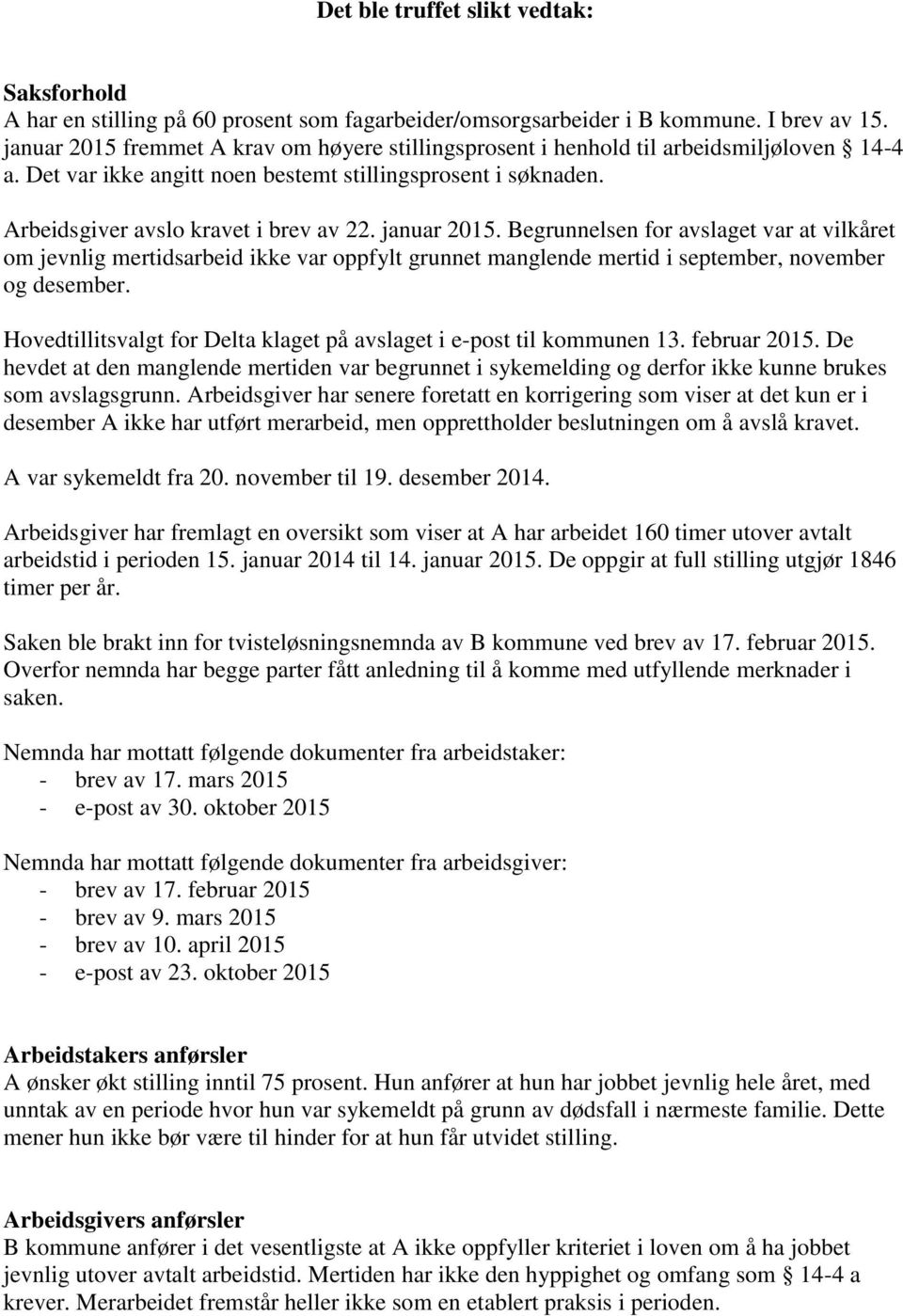 januar 2015. Begrunnelsen for avslaget var at vilkåret om jevnlig mertidsarbeid ikke var oppfylt grunnet manglende mertid i september, november og desember.