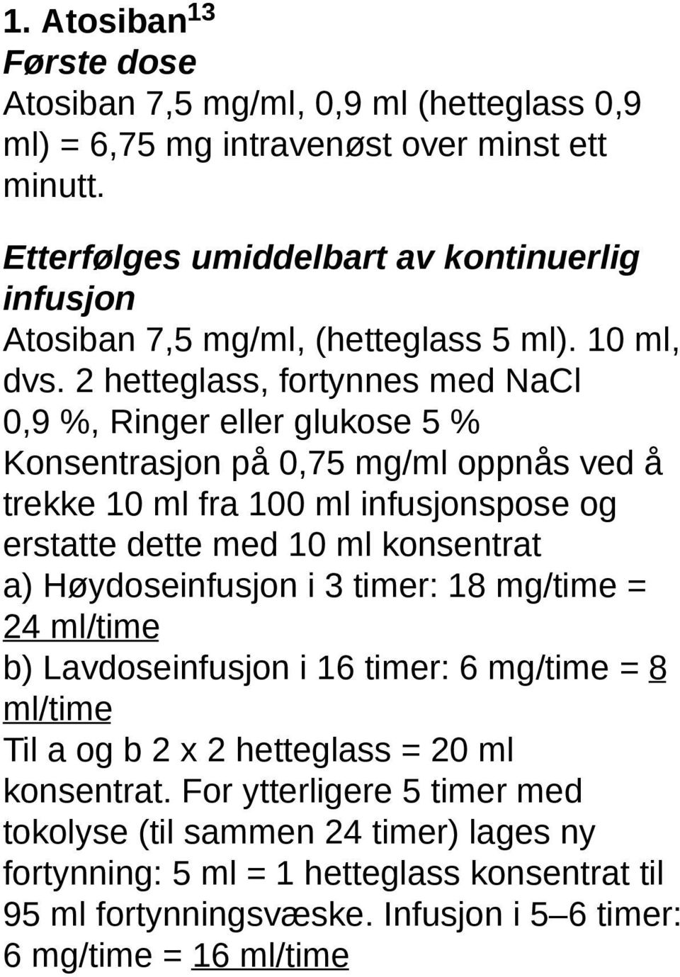 2 hetteglass, fortynnes med NaCl 0,9 %, Ringer eller glukose 5 % Konsentrasjon på 0,75 mg/ml oppnås ved å trekke 10 ml fra 100 ml infusjonspose og erstatte dette med 10 ml konsentrat