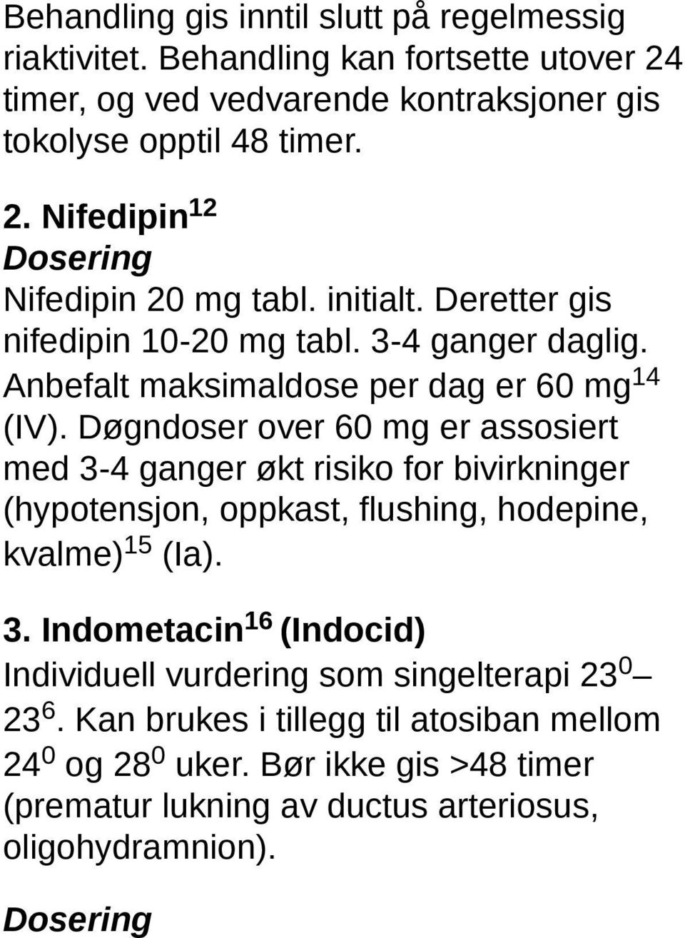 Døgndoser over 60 mg er assosiert med 3-4 ganger økt risiko for bivirkninger (hypotensjon, oppkast, flushing, hodepine, kvalme) 15 (Ia). 3. Indometacin 16 (Indocid) Individuell vurdering som singelterapi 23 0 23 6.