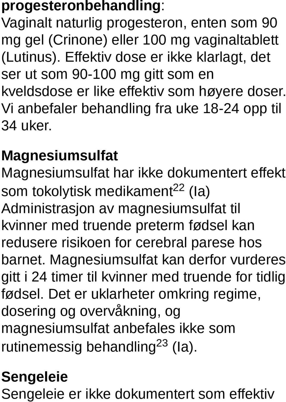 Magnesiumsulfat Magnesiumsulfat har ikke dokumentert effekt som tokolytisk medikament 22 (Ia) Administrasjon av magnesiumsulfat til kvinner med truende preterm fødsel kan redusere risikoen for