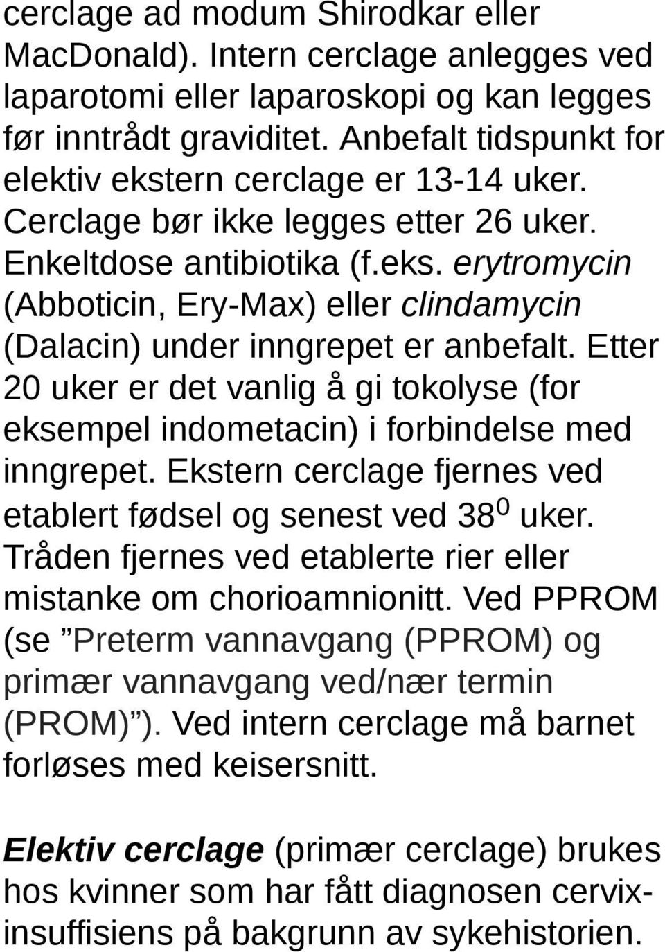 Etter 20 uker er det vanlig å gi tokolyse (for eksempel indometacin) i forbindelse med inngrepet. Ekstern cerclage fjernes ved etablert fødsel og senest ved 38 0 uker.