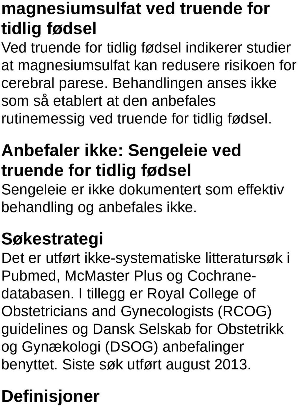 Anbefaler ikke: Sengeleie ved truende for tidlig fødsel Sengeleie er ikke dokumentert som effektiv behandling og anbefales ikke.