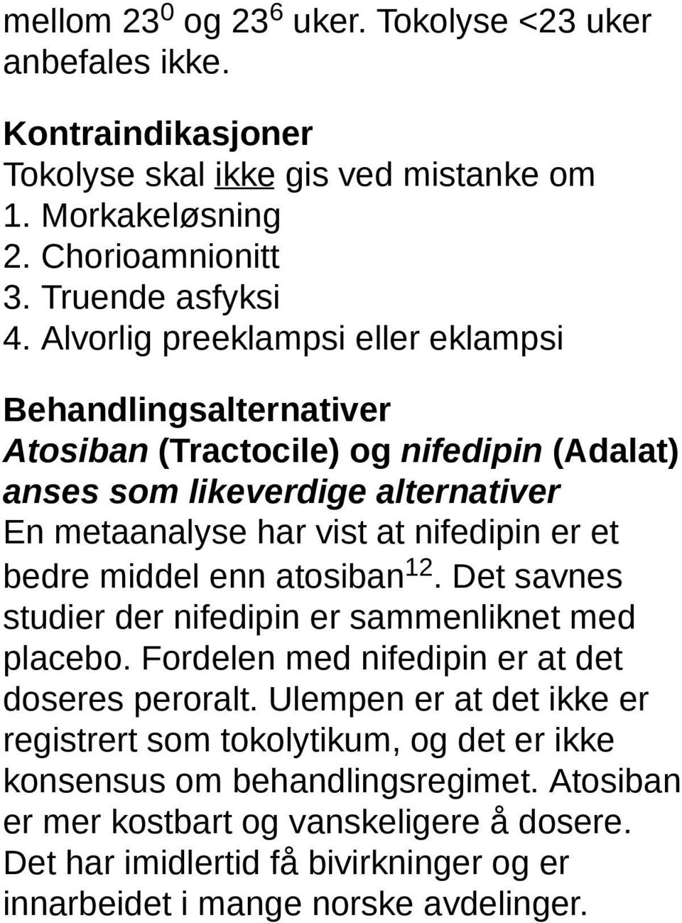 bedre middel enn atosiban 12. Det savnes studier der nifedipin er sammenliknet med placebo. Fordelen med nifedipin er at det doseres peroralt.