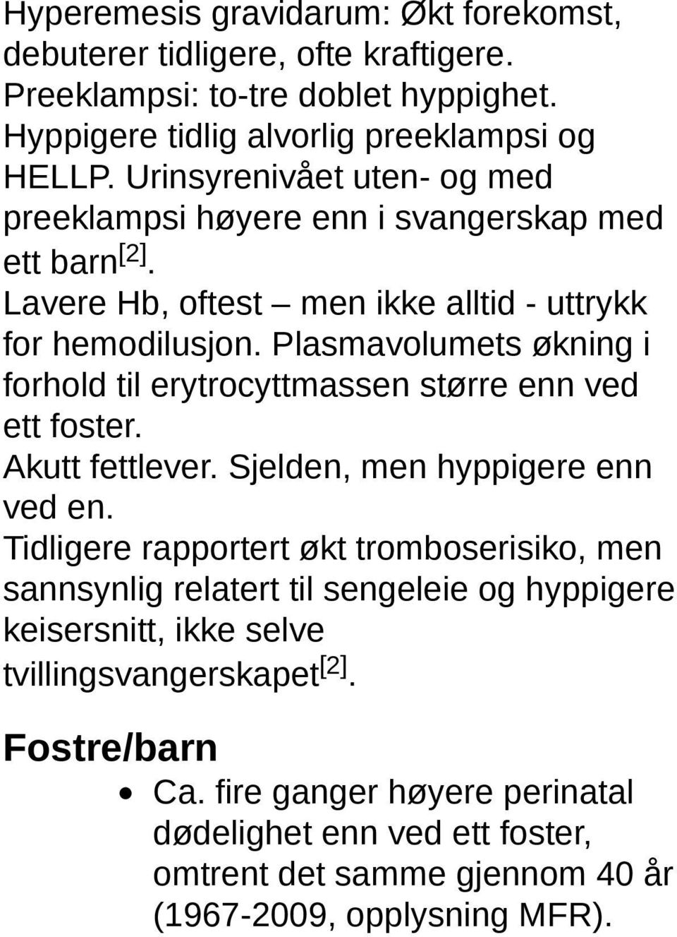 Plasmavolumets økning i forhold til erytrocyttmassen større enn ved ett foster. Akutt fettlever. Sjelden, men hyppigere enn ved en.