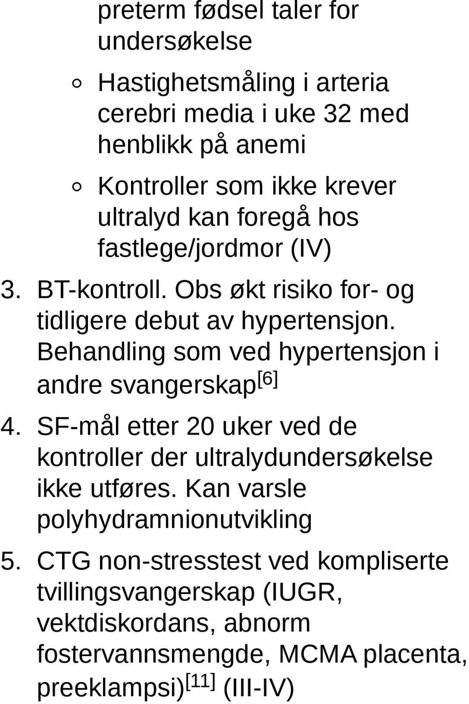 Behandling som ved hypertensjon i andre svangerskap [6] 4. SF-mål etter 20 uker ved de kontroller der ultralydundersøkelse ikke utføres.