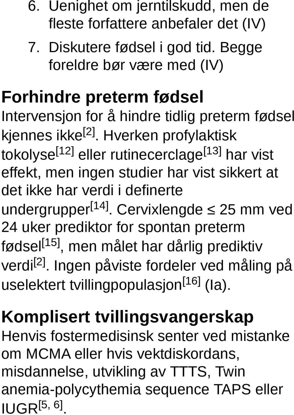 Hverken profylaktisk tokolyse [12] eller rutinecerclage [13] har vist effekt, men ingen studier har vist sikkert at det ikke har verdi i definerte undergrupper [14].