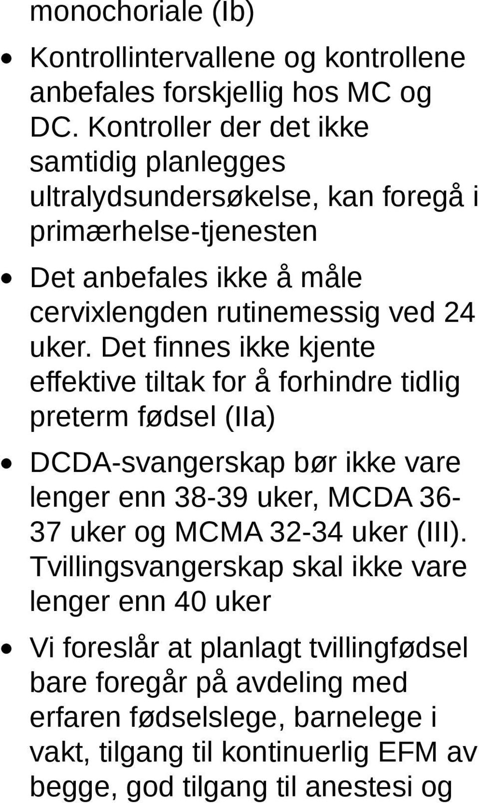 Det finnes ikke kjente effektive tiltak for å forhindre tidlig preterm fødsel (IIa) DCDA-svangerskap bør ikke vare lenger enn 38-39 uker, MCDA 36-37 uker og MCMA