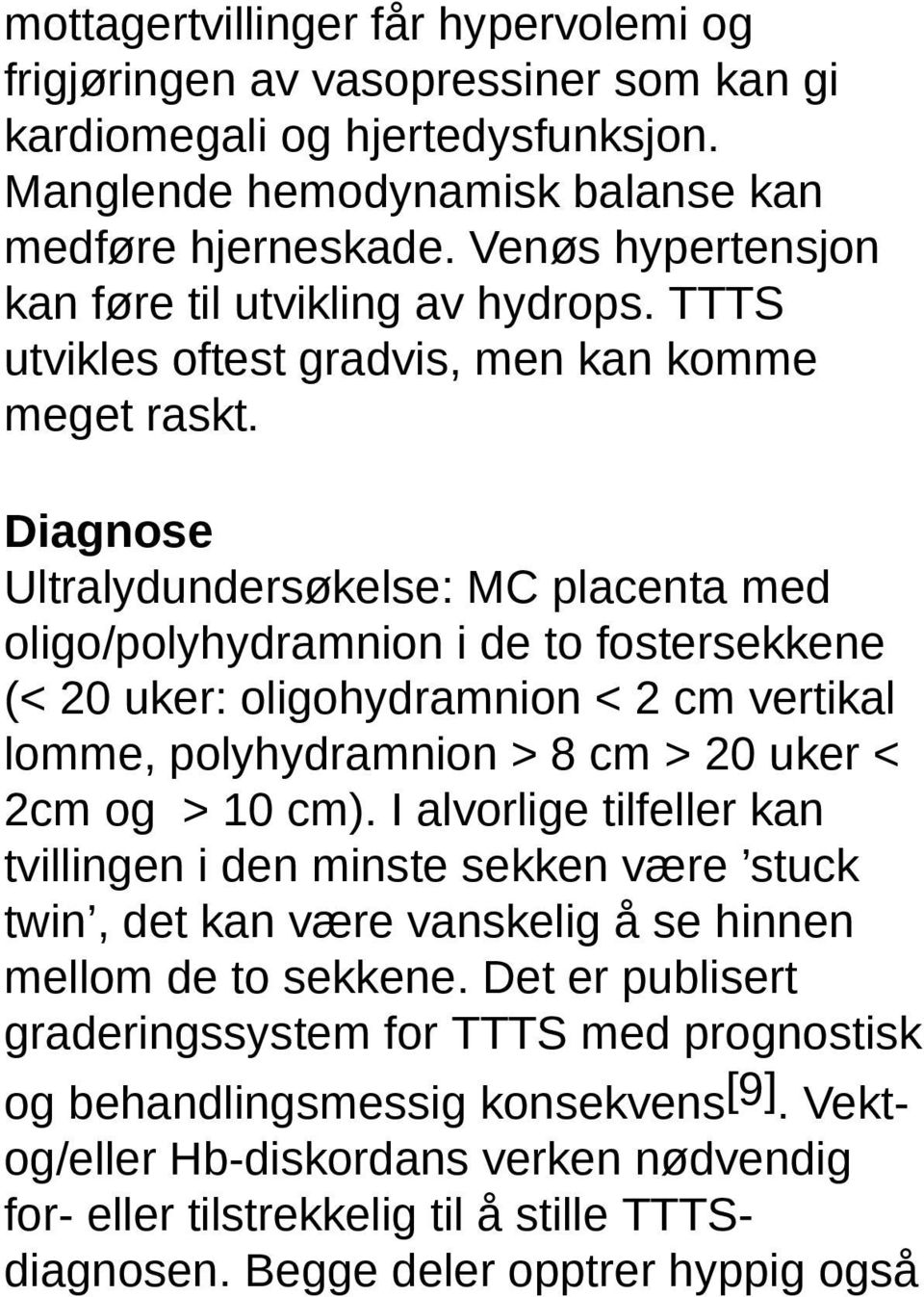 Diagnose Ultralydundersøkelse: MC placenta med oligo/polyhydramnion i de to fostersekkene (< 20 uker: oligohydramnion < 2 cm vertikal lomme, polyhydramnion > 8 cm > 20 uker < 2cm og > 10 cm).