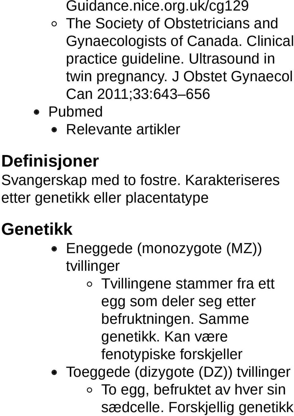 Karakteriseres etter genetikk eller placentatype Genetikk Eneggede (monozygote (MZ)) tvillinger Tvillingene stammer fra ett egg som deler