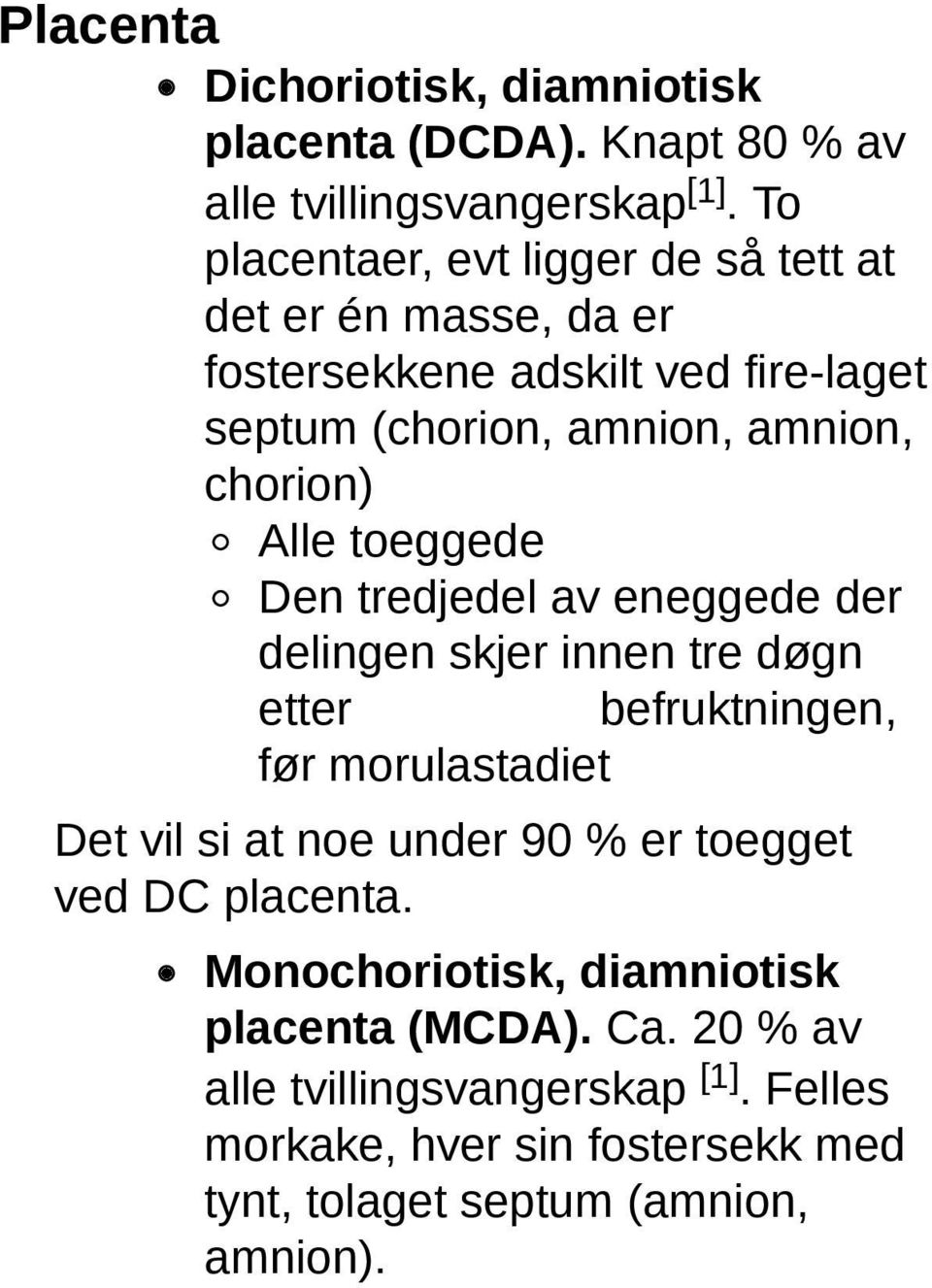 Alle toeggede Den tredjedel av eneggede der delingen skjer innen tre døgn etter befruktningen, før morulastadiet Det vil si at noe under 90 %