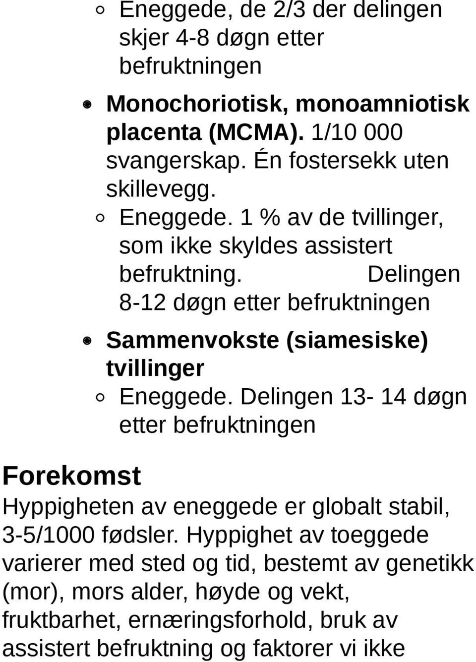 Delingen 8-12 døgn etter befruktningen Sammenvokste (siamesiske) tvillinger Eneggede.