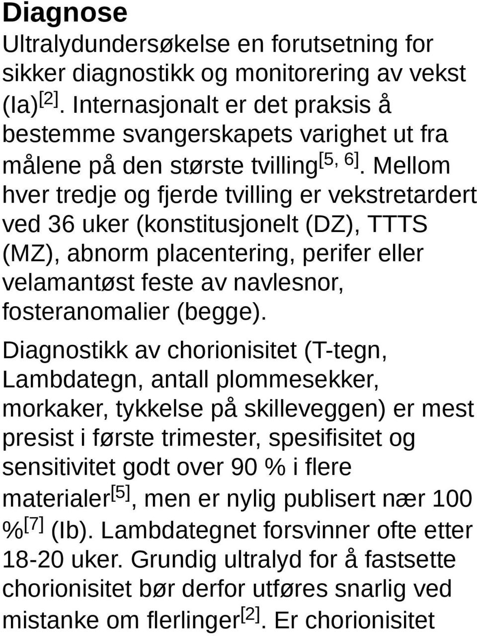 Mellom hver tredje og fjerde tvilling er vekstretardert ved 36 uker (konstitusjonelt (DZ), TTTS (MZ), abnorm placentering, perifer eller velamantøst feste av navlesnor, fosteranomalier (begge).