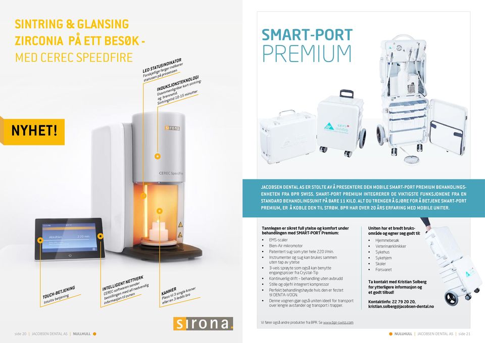 SMART-PORT PREMIUM INTEGRERER DE VIKTIGSTE FUNKSJONENE FRA EN STANDARD BEHANDLINGSUNIT PÅ BARE 11 KILO. ALT DU TRENGER Å GJØRE FOR Å BETJENE SMART-PORT PREMIUM, ER Å KOBLE DEN TIL STRØM.