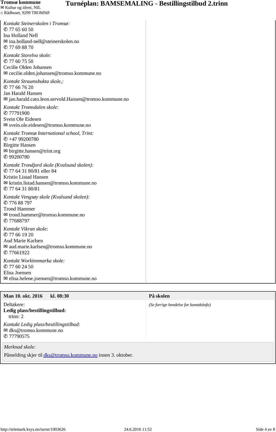 kommune.no Kontakt Tromsø International school, Trint: +47 99200780 Birgitte Hansen birgitte.hansen@trint.