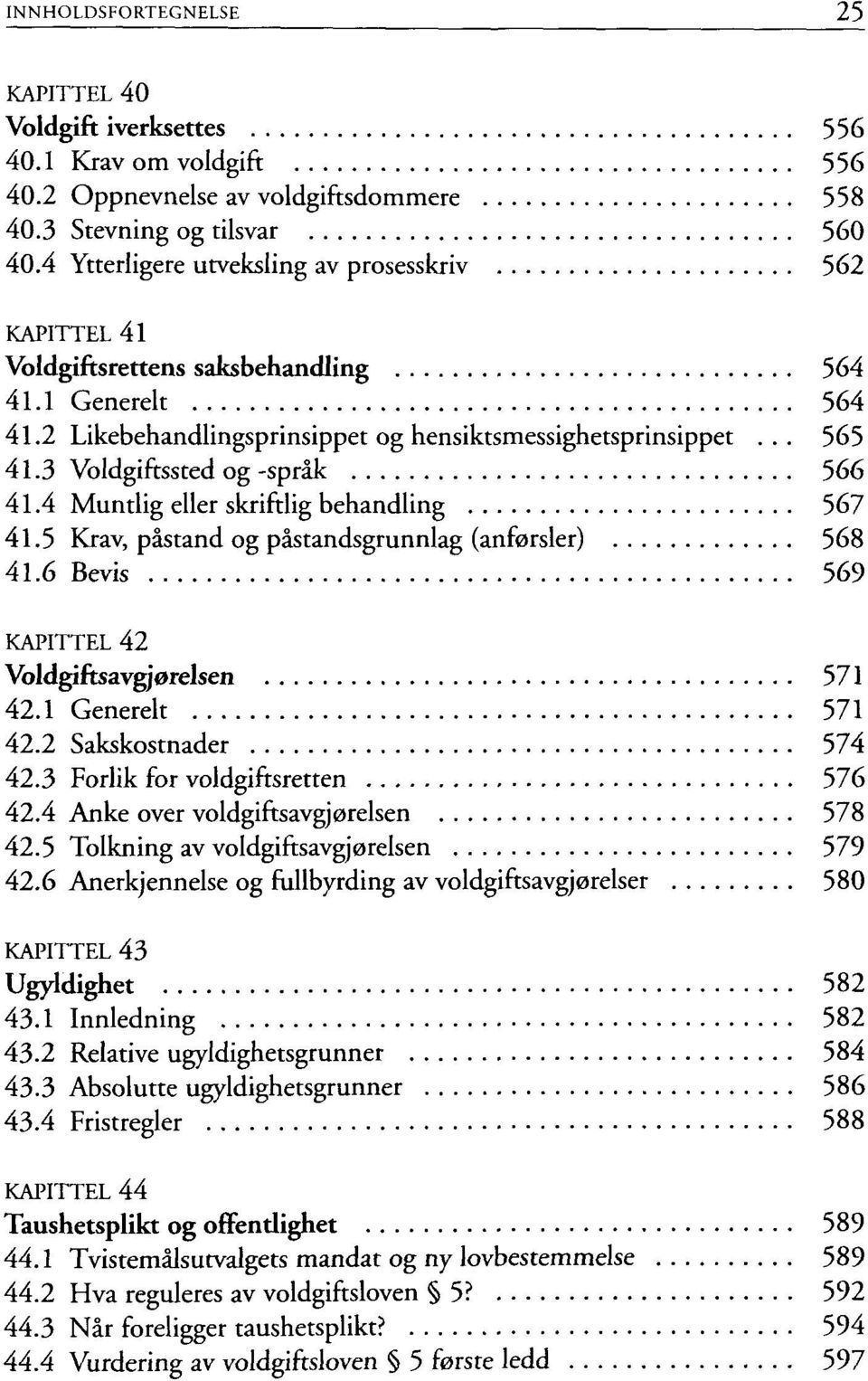 3 Voldgiftssted og -sprâk 566 41.4 Muntlig eller skriftlig behandling 567 41.5 Krav, pâstand og pâstandsgrunnlag (anforsler) 568 41.6 Bevis 569 KAPITTEL 42 Voldgiftsavgjorelsen 571 42.