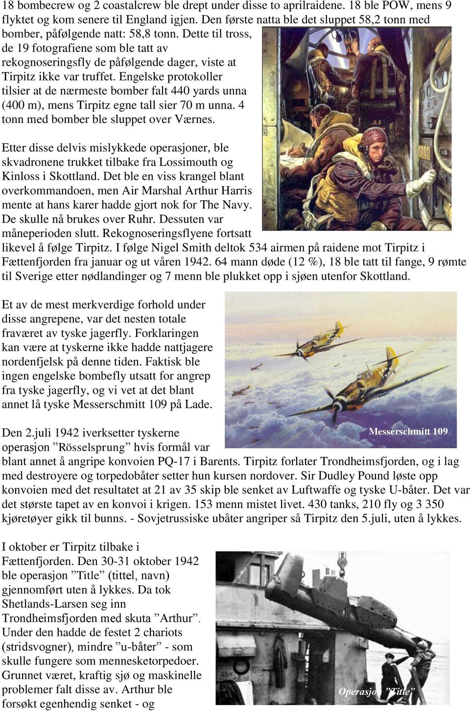 Dette til tross, de 19 fotografiene som ble tatt av rekognoseringsfly de påfølgende dager, viste at Tirpitz ikke var truffet.