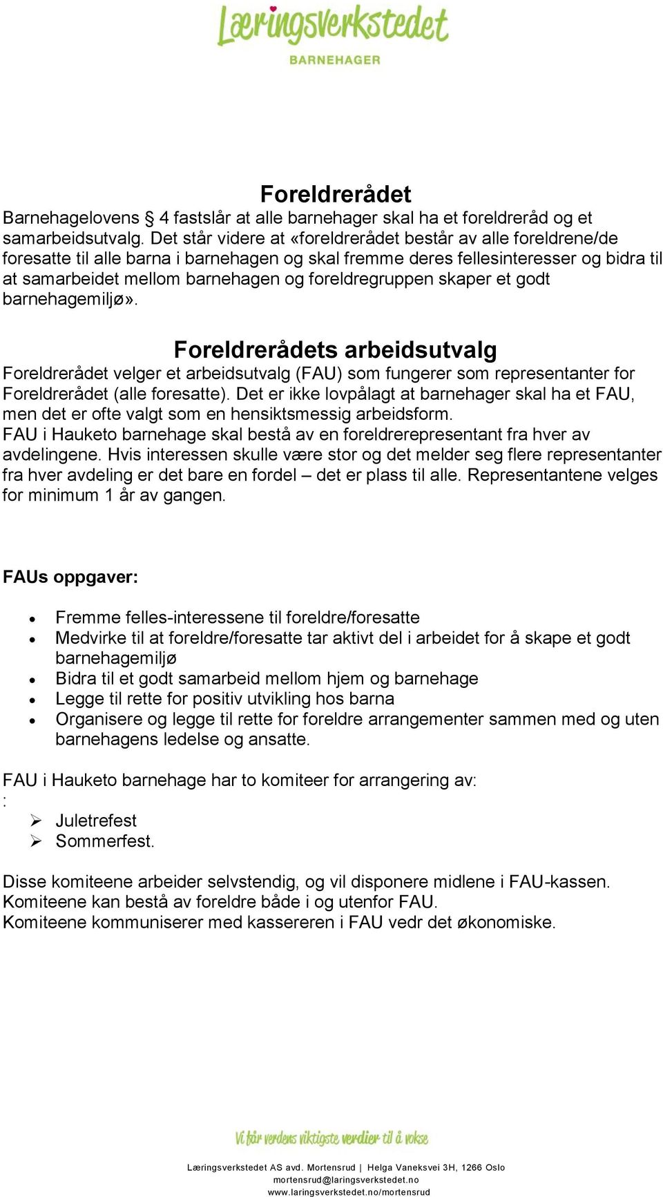 foreldregruppen skaper et godt barnehagemiljø». Foreldrerådets arbeidsutvalg Foreldrerådet velger et arbeidsutvalg (FAU) som fungerer som representanter for Foreldrerådet (alle foresatte).