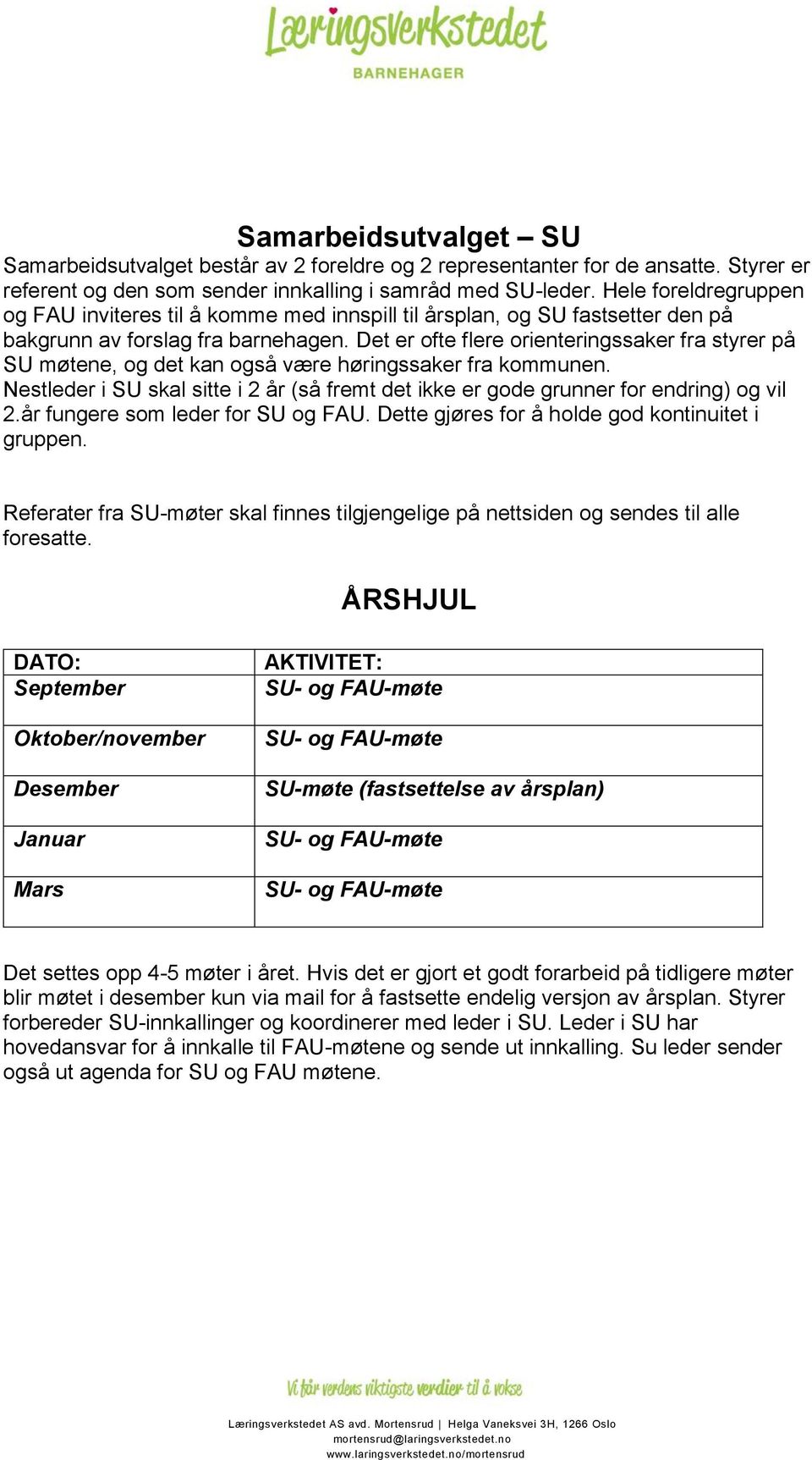 Det er ofte flere orienteringssaker fra styrer på SU møtene, og det kan også være høringssaker fra kommunen. Nestleder i SU skal sitte i 2 år (så fremt det ikke er gode grunner for endring) og vil 2.