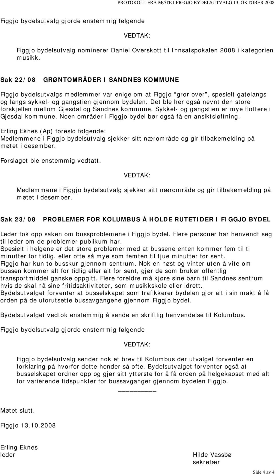 Det ble her også nevnt den store forskjellen mellom Gjesdal og Sandnes kommune. Sykkel- og gangstien er mye flottere i Gjesdal kommune. Noen områder i Figgjo bydel bør også få en ansiktsløftning.