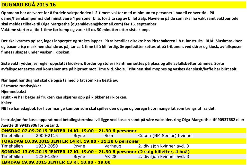 30 minutter etter siste kamp. Det skal varmes pølser, lages lapperøre og stekes lapper. Pizza bestilles direkte hos Pizzabakeren i.h.t. innstruks i BUÅ.