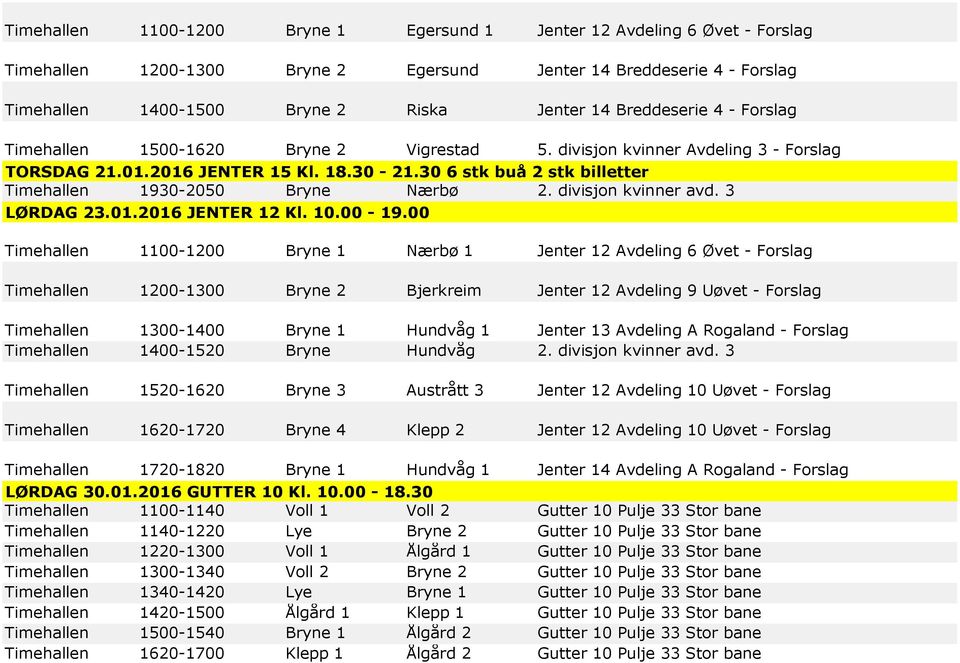 30 6 stk buå 2 stk billetter Timehallen 1930-2050 Bryne Nærbø 2. divisjon kvinner avd. 3 LØRDAG 23.01.2016 JENTER 12 Kl. 10.00-19.