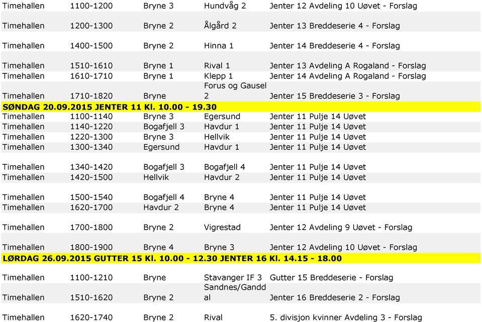 Bryne Forus og Gausel 2 Jenter 15 Breddeserie 3 - Forslag SØNDAG 20.09.2015 JENTER 11 Kl. 10.00-19.