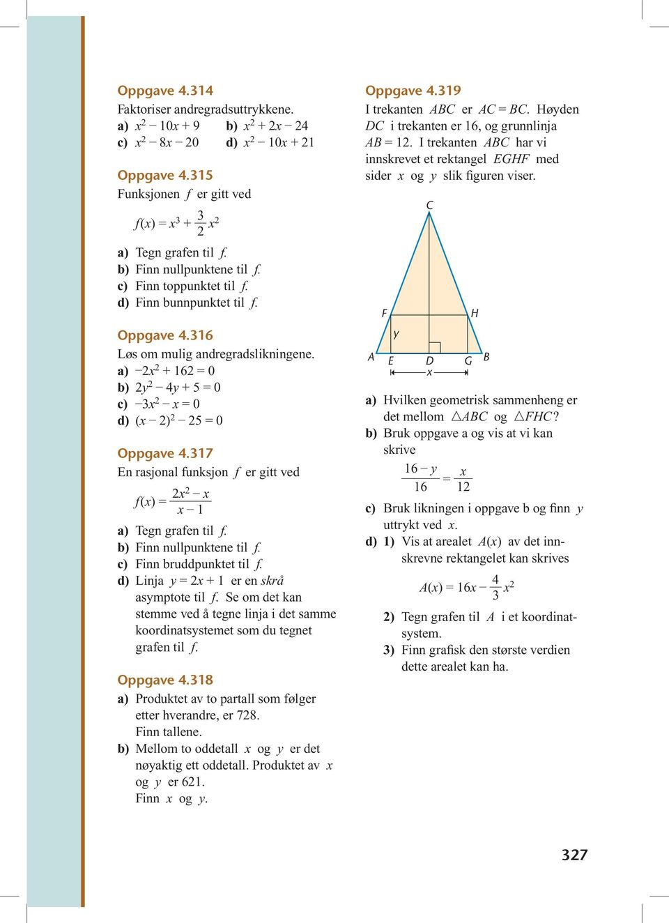 317 En rasjonal funksjon f er gitt ved f() = 1 a) Tegn grafen til f. b) Finn nullpunktene til f. c) Finn bruddpunktet til f. d) Linja = + 1 er en skrå asmptote til f.