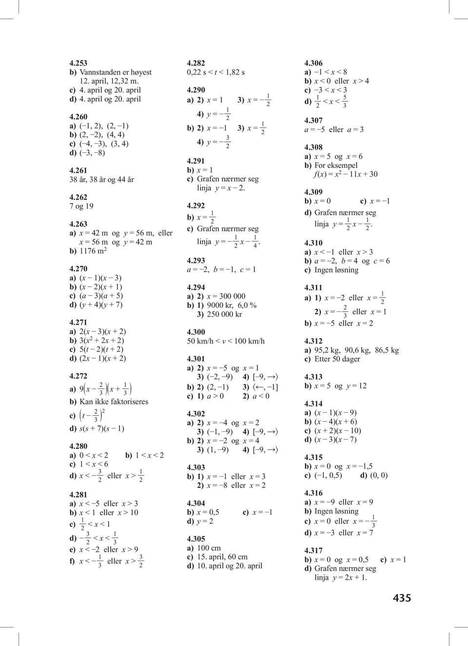 7 a) 9 ( 3 )( + 1 3 ) b) Kan ikke faktoriseres c) ( t 3 ) d) s(s + 7)(s 1) 4.80 a) 0 < < b) 1 < < c) 1 < < 6 d) < 3 eller > 1 4.