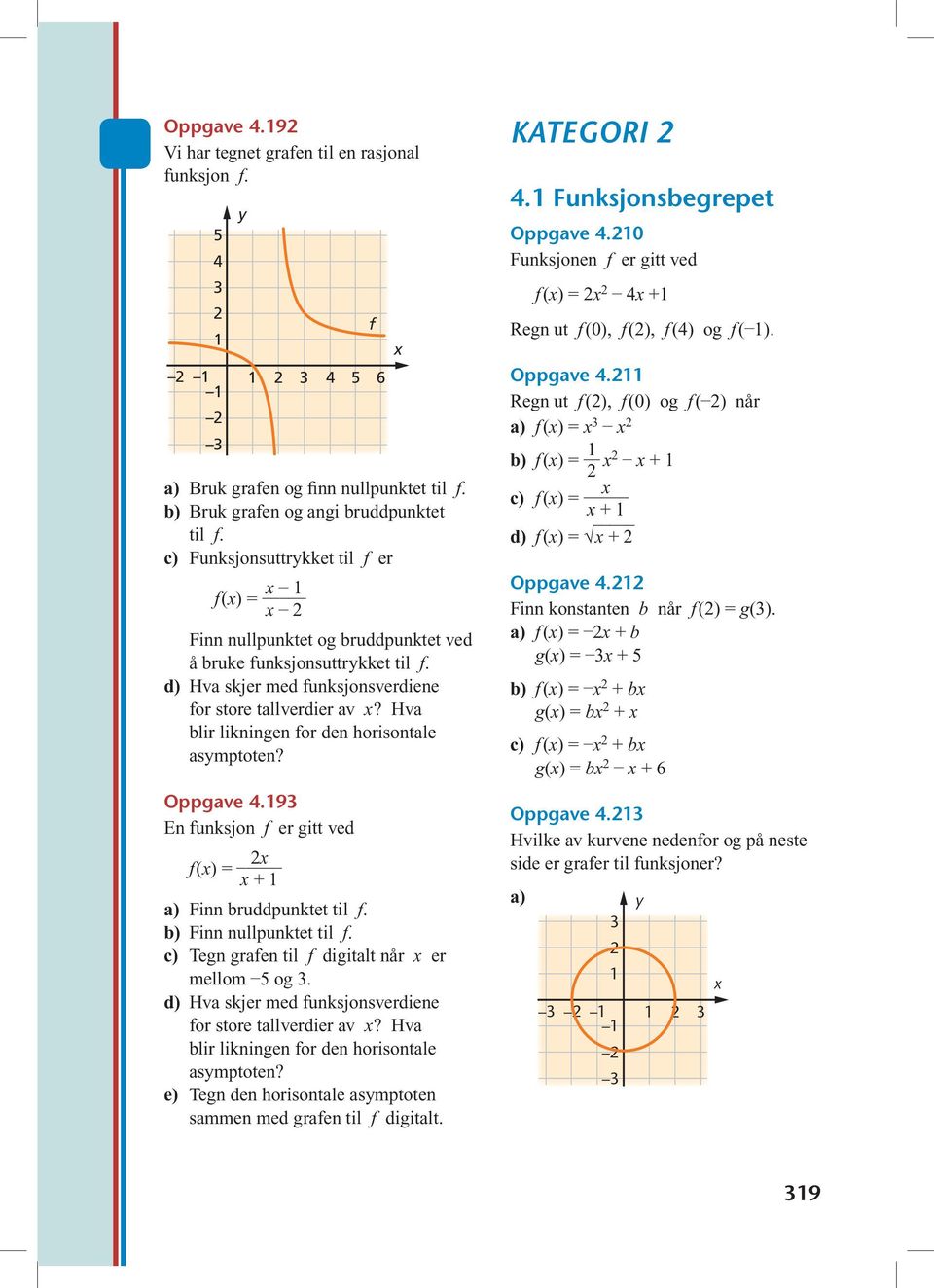 Hva blir likningen for den horisontale asmptoten? Oppgave 4.193 En funksjon f er gitt ved f() = + 1 a) Finn bruddpunktet til f. b) Finn nullpunktet til f.