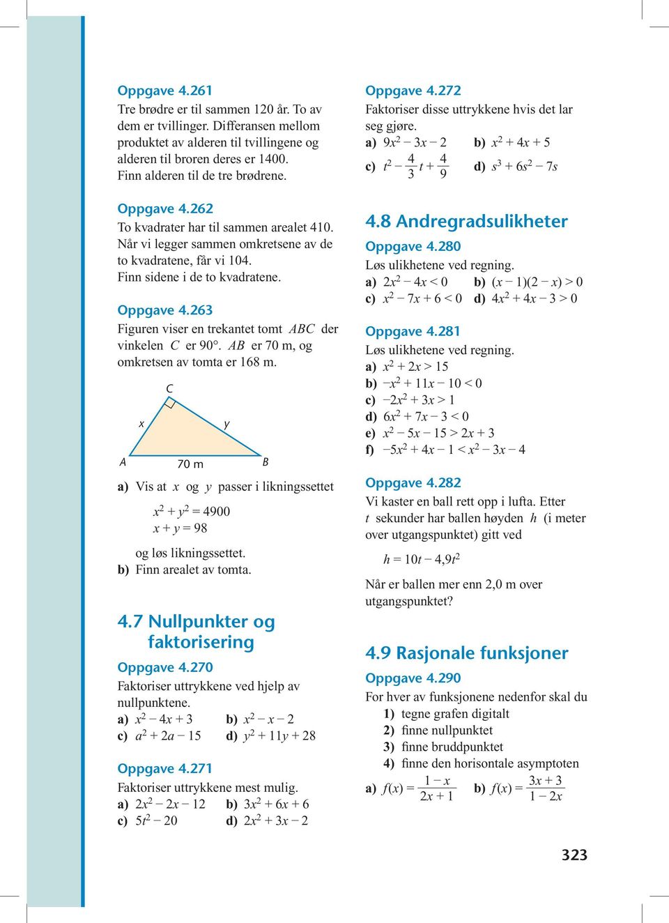 63 Figuren viser en trekantet tomt ABC der vinkelen C er 90. AB er 70 m, og omkretsen av tomta er 168 m. A C 70 m a) Vis at og passer i likningssettet + = 4900 + = 98 og løs likningssettet.