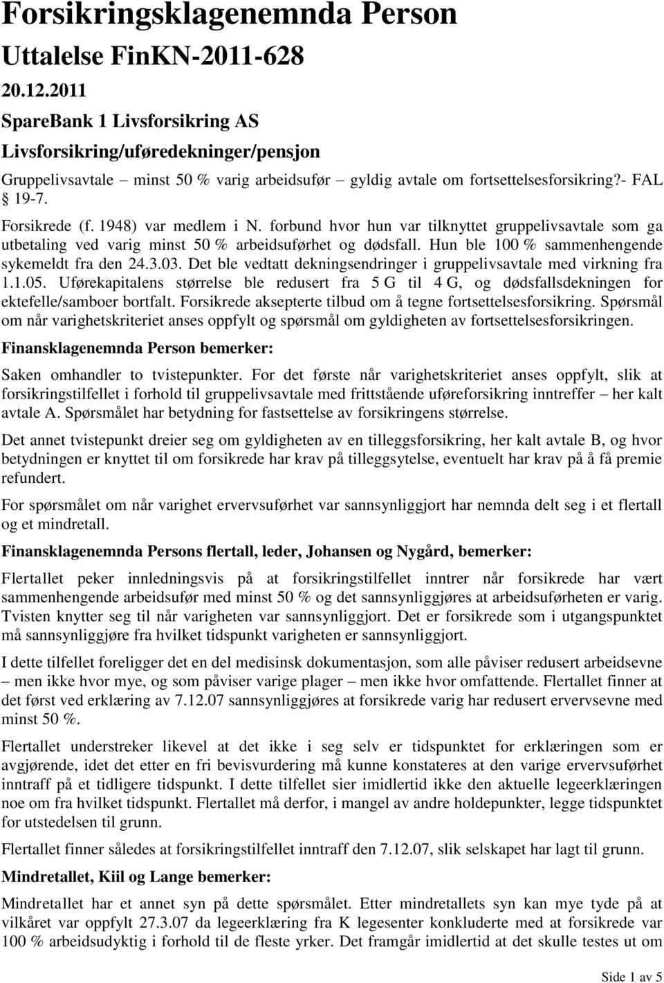 1948) var medlem i N. forbund hvor hun var tilknyttet gruppelivsavtale som ga utbetaling ved varig minst 50 % arbeidsuførhet og dødsfall. Hun ble 100 % sammenhengende sykemeldt fra den 24.3.03.