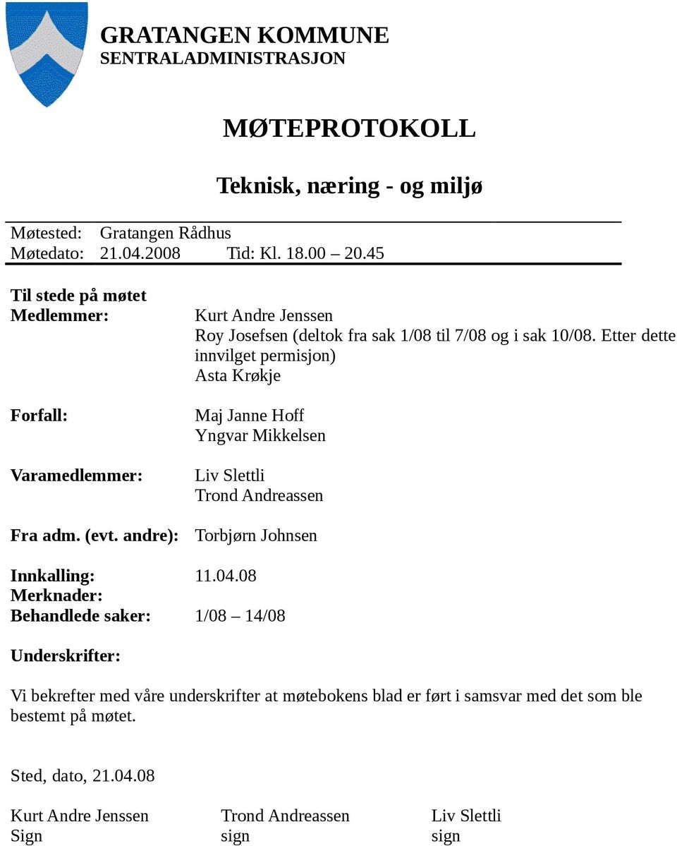 Etter dette innvilget permisjon) Asta Krøkje Maj Janne Hoff Yngvar Mikkelsen Liv Slettli Trond Andreassen Torbjørn Johnsen Innkalling: 11.04.