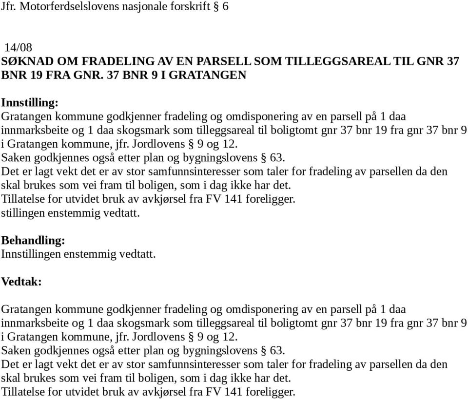 Gratangen kommune, jfr. Jordlovens 9 og 12. Saken godkjennes også etter plan og bygningslovens 63.