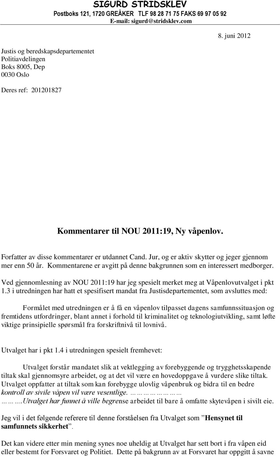 Kommentarene er avgitt på denne bakgrunnen som en interessert medborger. Ved gjennomlesning av NOU 2011:19 har jeg spesielt merket meg at Våpenlovutvalget i pkt 1.