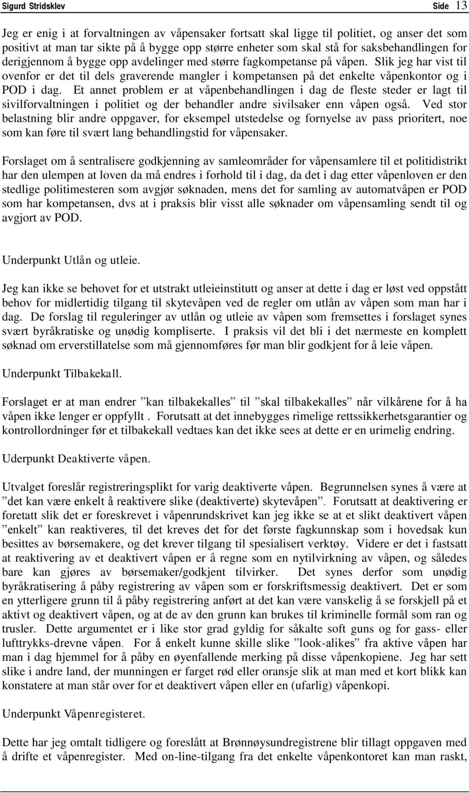 Slik jeg har vist til ovenfor er det til dels graverende mangler i kompetansen på det enkelte våpenkontor og i POD i dag.