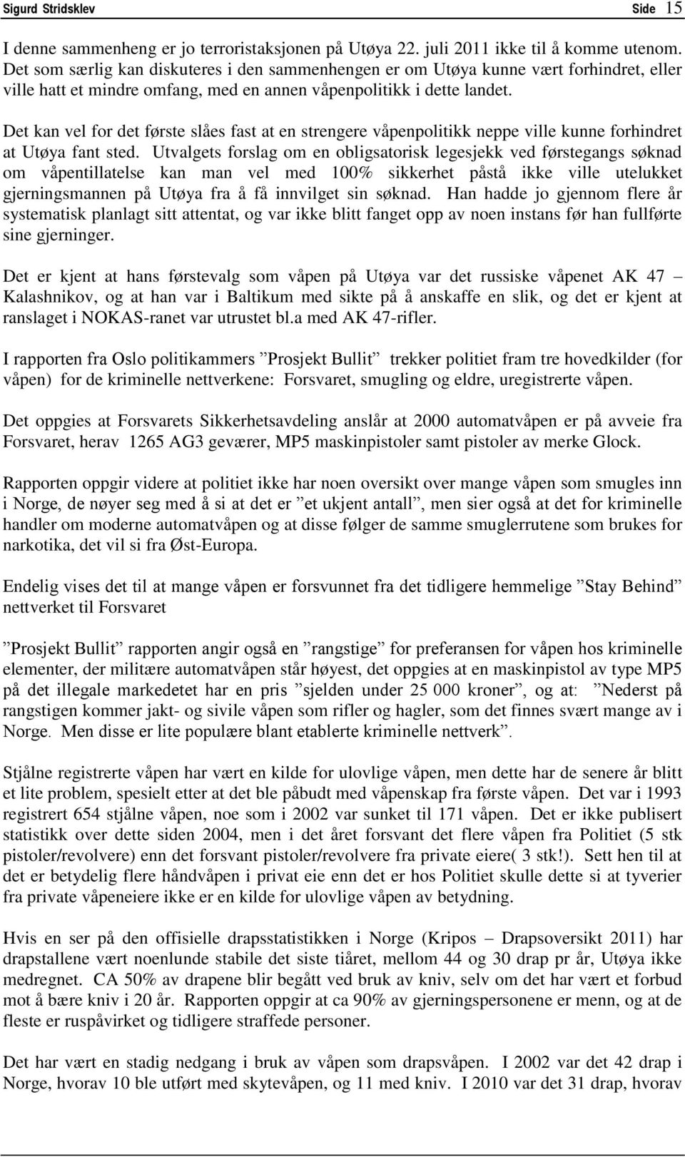 Det kan vel for det første slåes fast at en strengere våpenpolitikk neppe ville kunne forhindret at Utøya fant sted.