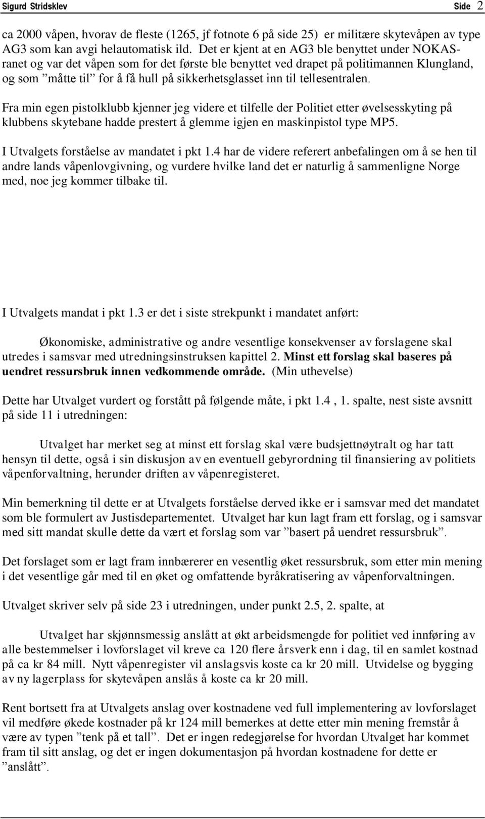 tellesentralen. Fra min egen pistolklubb kjenner jeg videre et tilfelle der Politiet etter øvelsesskyting på klubbens skytebane hadde prestert å glemme igjen en maskinpistol type MP5.