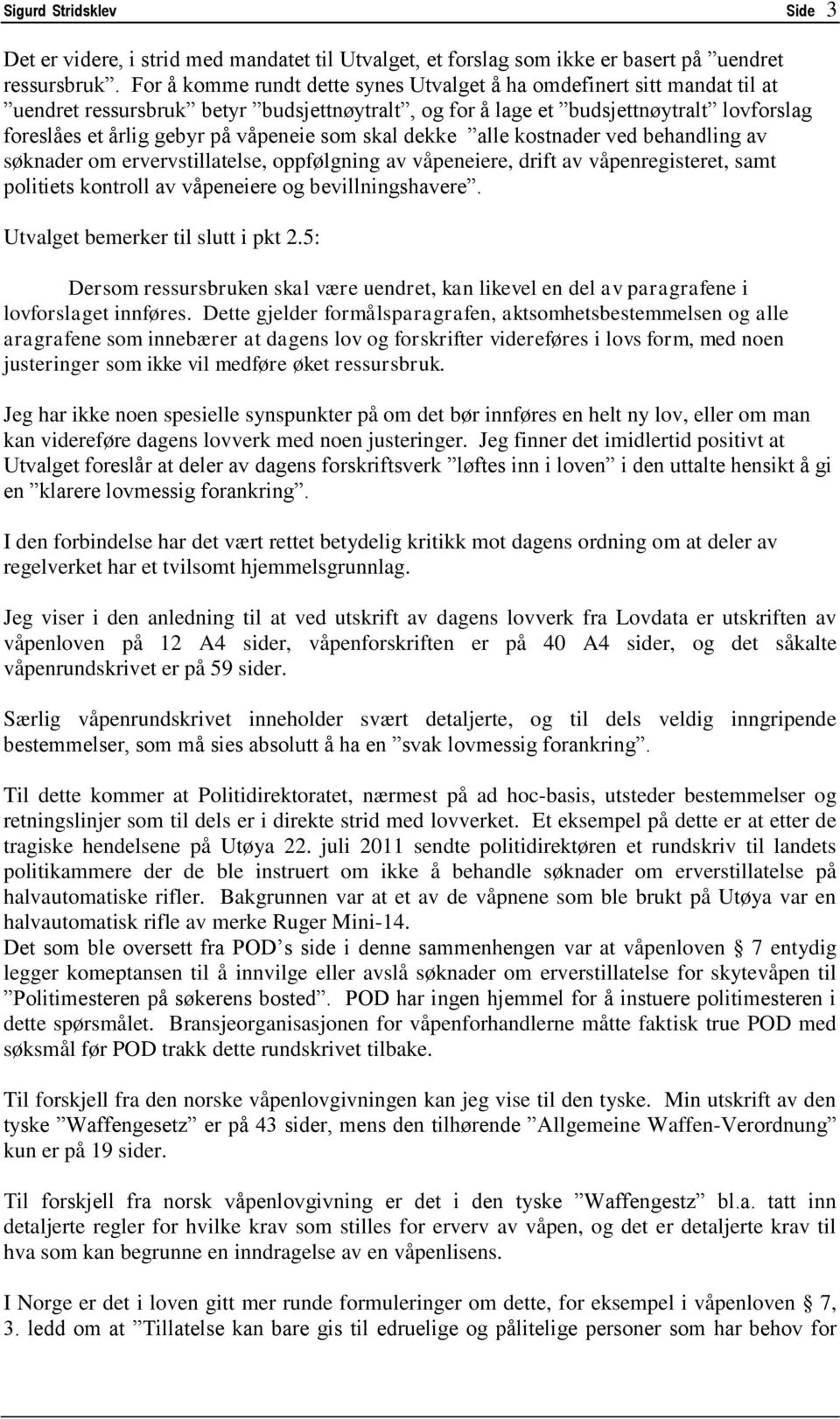 som skal dekke alle kostnader ved behandling av søknader om ervervstillatelse, oppfølgning av våpeneiere, drift av våpenregisteret, samt politiets kontroll av våpeneiere og bevillningshavere.