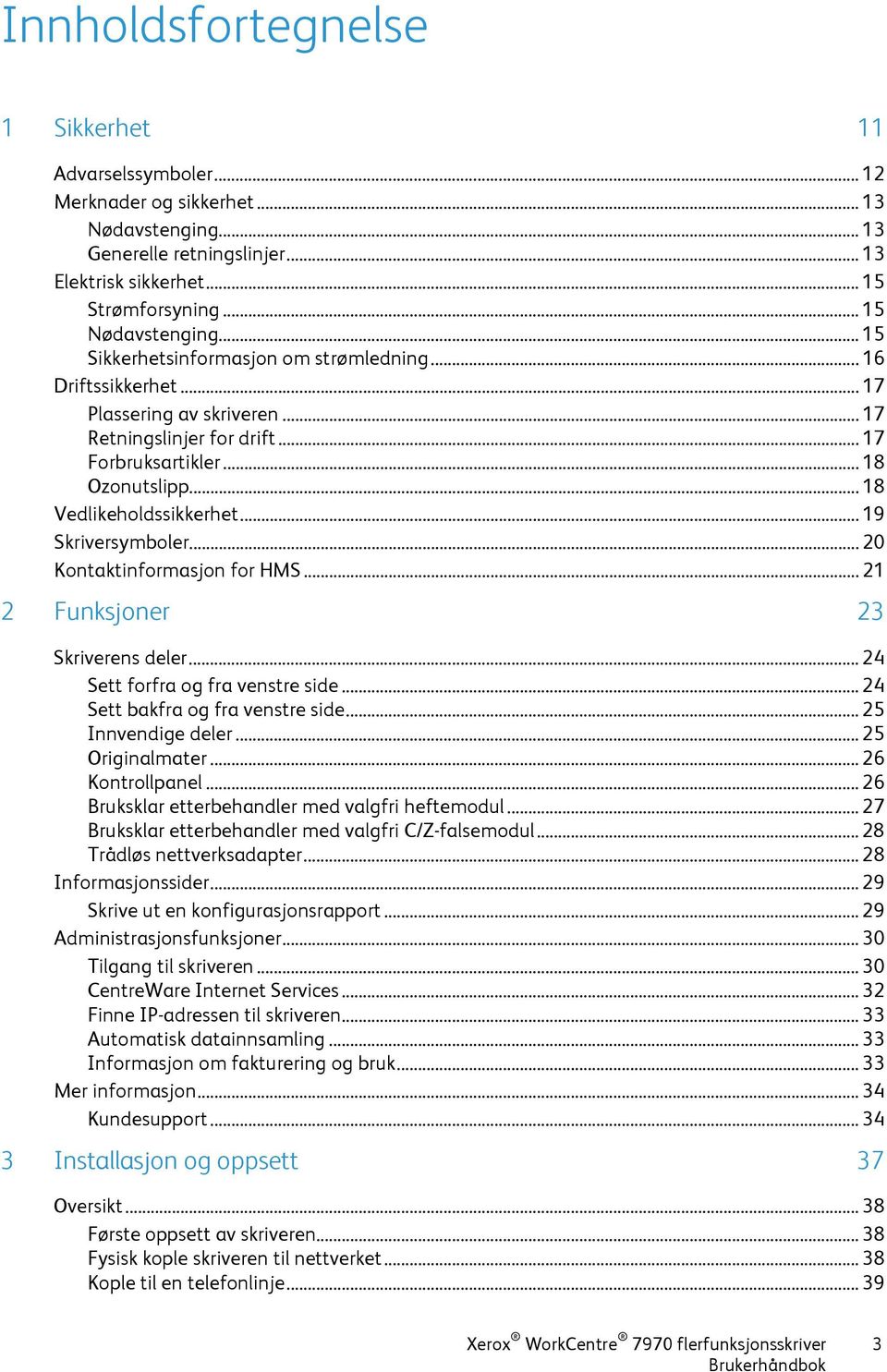 .. 19 Skriversymboler... 20 Kontaktinformasjon for HMS... 21 2 Funksjoner 23 Skriverens deler... 24 Sett forfra og fra venstre side... 24 Sett bakfra og fra venstre side... 25 Innvendige deler.