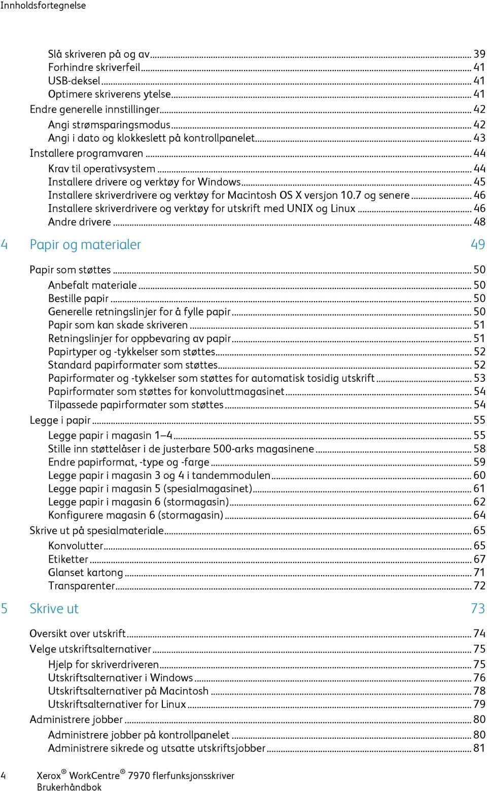 .. 45 Installere skriverdrivere og verktøy for Macintosh OS X versjon 10.7 og senere... 46 Installere skriverdrivere og verktøy for utskrift med UNIX og Linux... 46 Andre drivere.