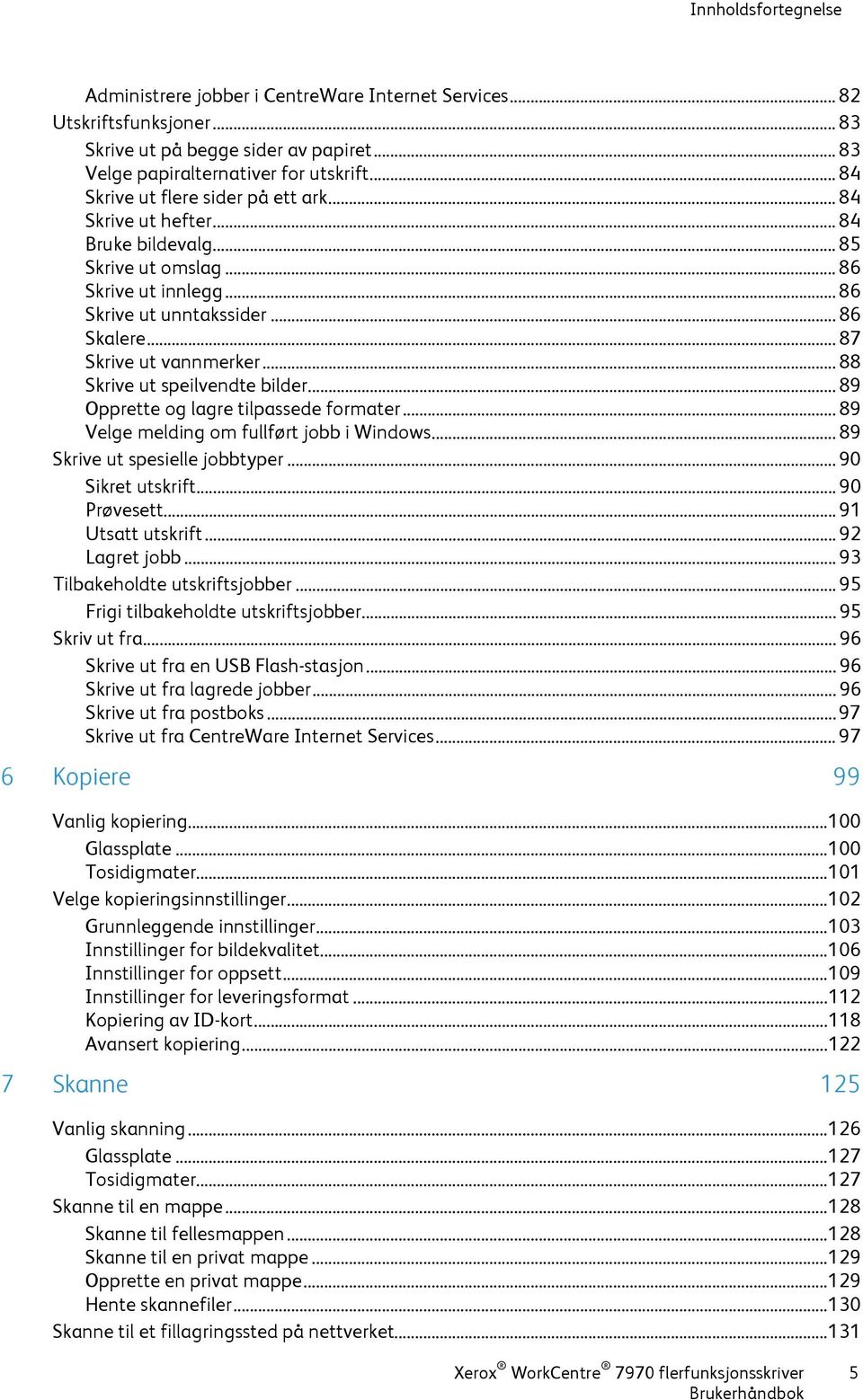 .. 88 Skrive ut speilvendte bilder... 89 Opprette og lagre tilpassede formater... 89 Velge melding om fullført jobb i Windows... 89 Skrive ut spesielle jobbtyper... 90 Sikret utskrift... 90 Prøvesett.