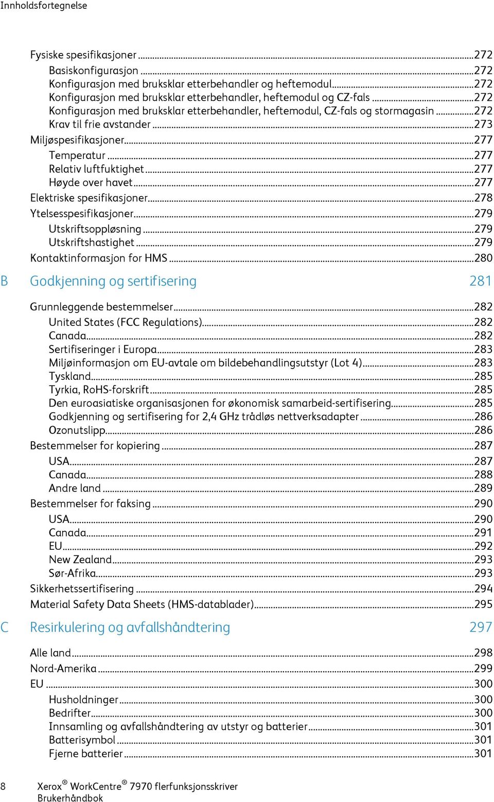 .. 273 Miljøspesifikasjoner... 277 Temperatur... 277 Relativ luftfuktighet... 277 Høyde over havet... 277 Elektriske spesifikasjoner... 278 Ytelsesspesifikasjoner... 279 Utskriftsoppløsning.