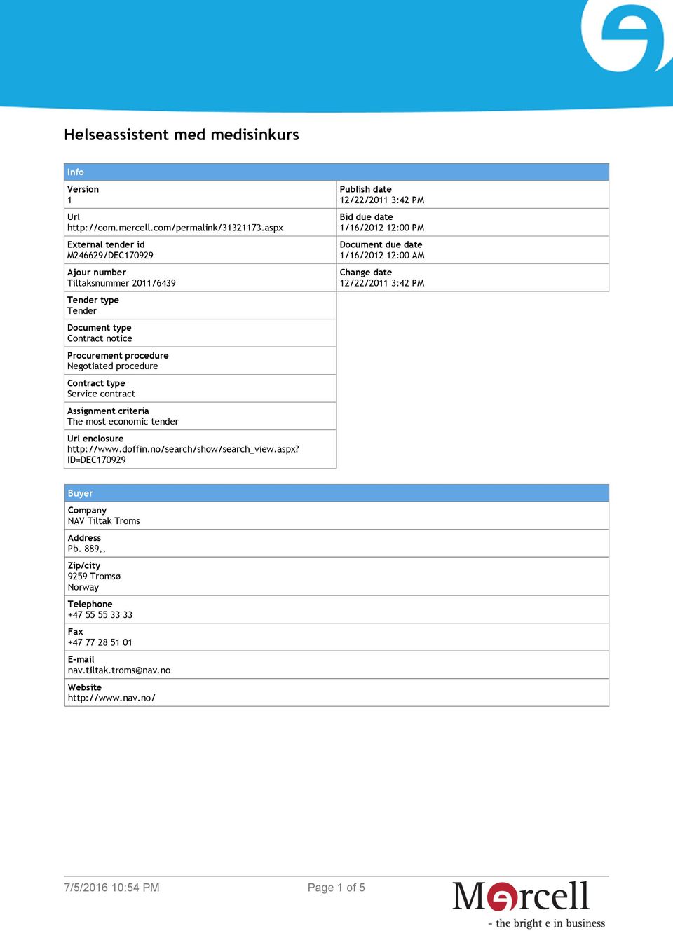 Service contract Assignment criteria The most economic tender Url enclosure http://www.doffin.no/search/show/search_view.aspx?