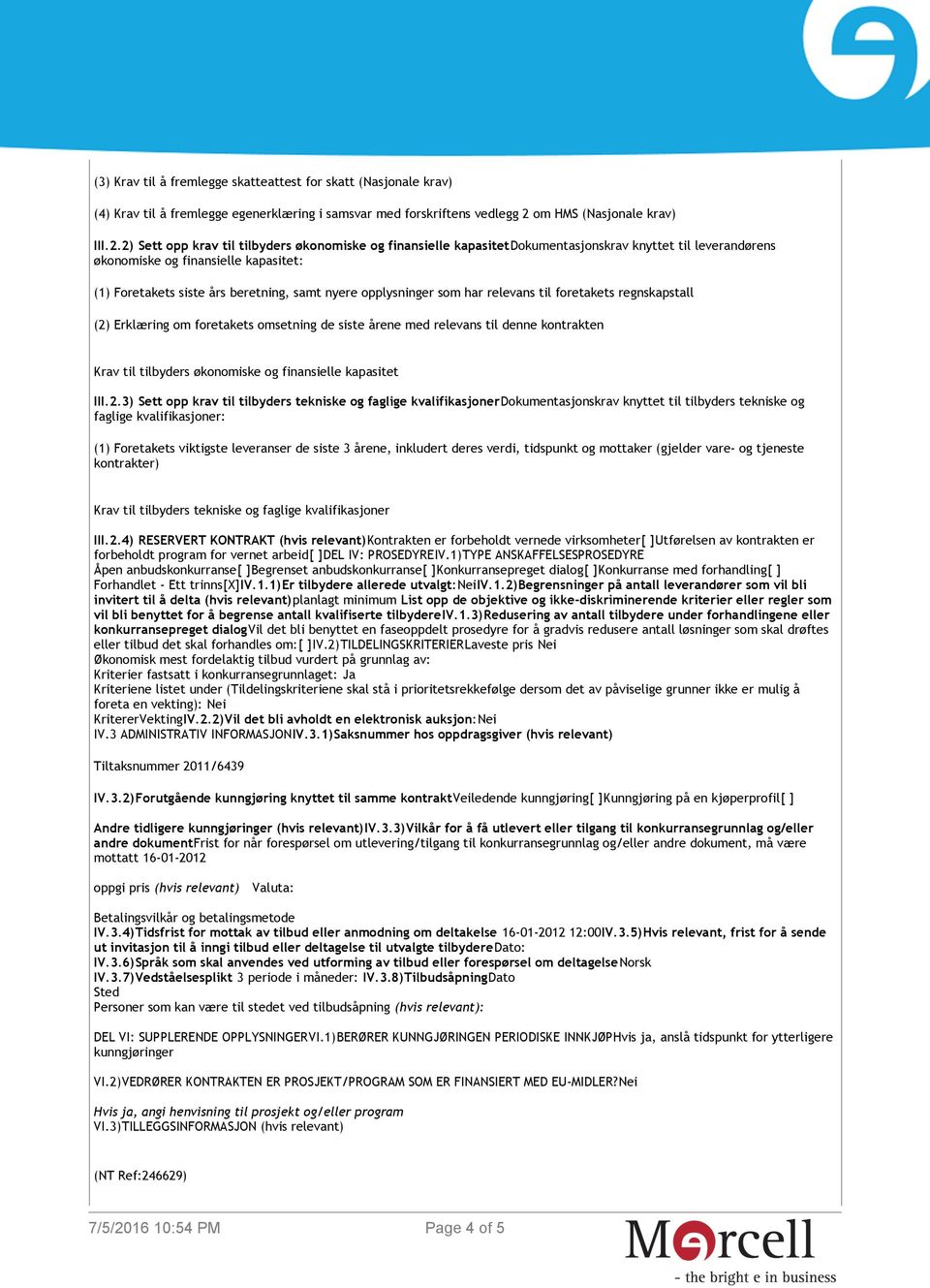 2) Sett opp krav til tilbyders økonomiske og finansielle kapasitetdokumentasjonskrav knyttet til leverandørens økonomiske og finansielle kapasitet: (1) Foretakets siste års beretning, samt nyere