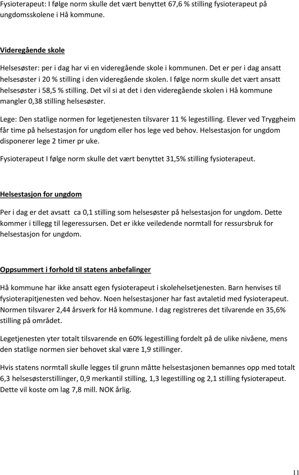 Det vil si at det i den videregående skolen i Hå kommune mangler 0,38 stilling helsesøster. Lege: Den statlige normen for legetjenesten tilsvarer 11 % legestilling.