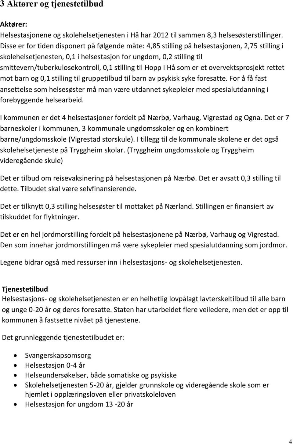 0,1 stilling til Hopp i Hå som er et overvektsprosjekt rettet mot barn og 0,1 stilling til gruppetilbud til barn av psykisk syke foresatte.