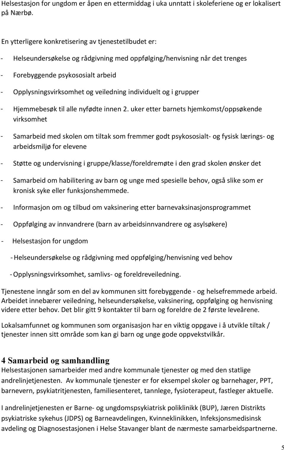 veiledning individuelt og i grupper - Hjemmebesøk til alle nyfødte innen 2.