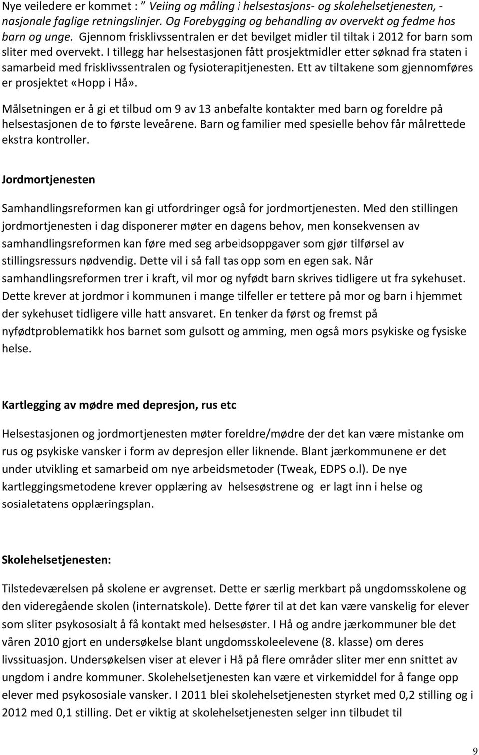 I tillegg har helsestasjonen fått prosjektmidler etter søknad fra staten i samarbeid med frisklivssentralen og fysioterapitjenesten. Ett av tiltakene som gjennomføres er prosjektet «Hopp i Hå».